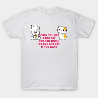 Cute Dog and Cat You can touch if you had a bad day ever T-Shirt